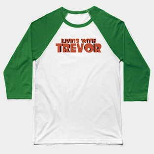 Living with Trevor Logo Baseball T-Shirt